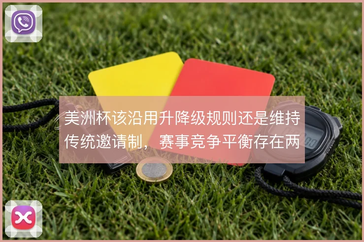 美洲杯该沿用升降级规则还是维持传统邀请制，赛事竞争平衡存在两种取舍
