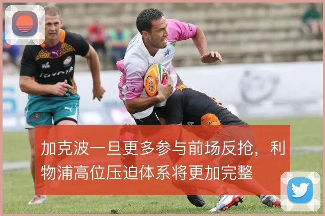 加克波一旦更多参与前场反抢，利物浦高位压迫体系将更加完整