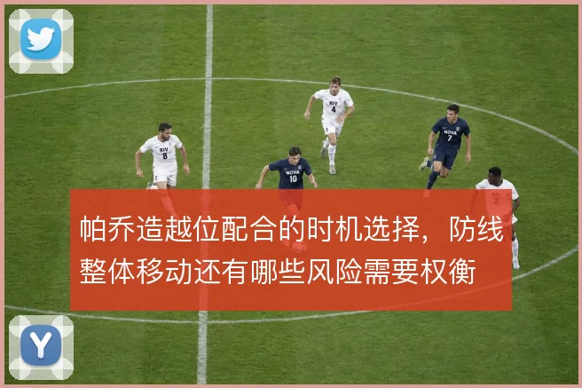 帕乔造越位配合的时机选择，防线整体移动还有哪些风险需要权衡
