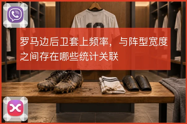 罗马边后卫套上频率，与阵型宽度之间存在哪些统计关联