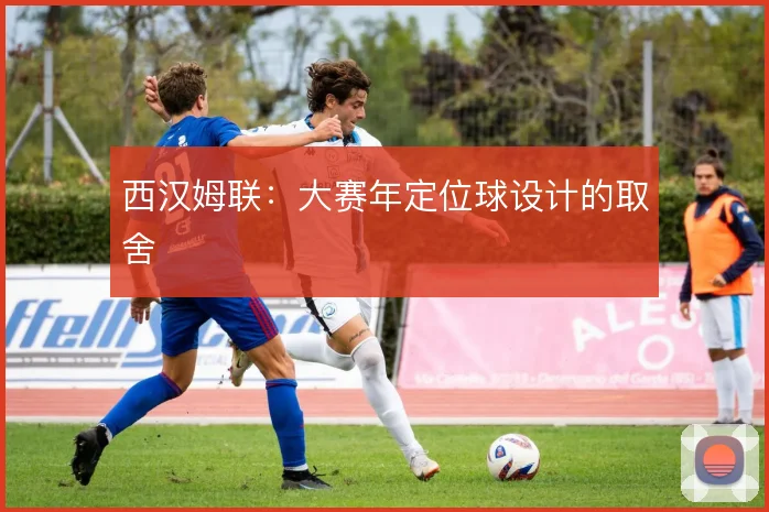 西汉姆联：大赛年定位球设计的取舍