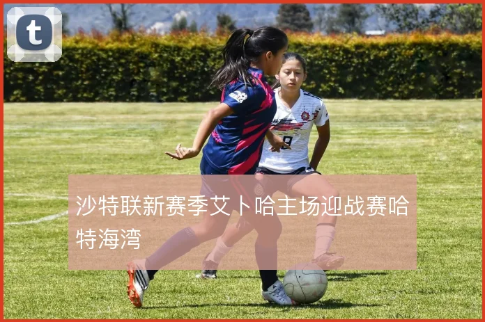 沙特联新赛季艾卜哈主场迎战赛哈特海湾