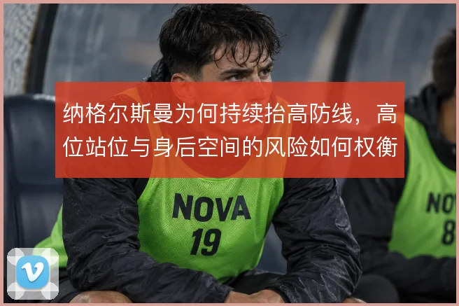 纳格尔斯曼为何持续抬高防线，高位站位与身后空间的风险如何权衡