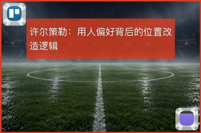 许尔策勒：用人偏好背后的位置改造逻辑