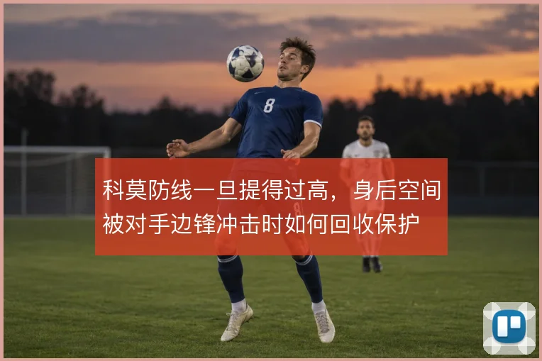 科莫防线一旦提得过高，身后空间被对手边锋冲击时如何回收保护